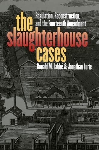 The Slaughterhouse Cases: Regulation, Reconstruction, and the Fourteenth Amendment (Landmark Law ...