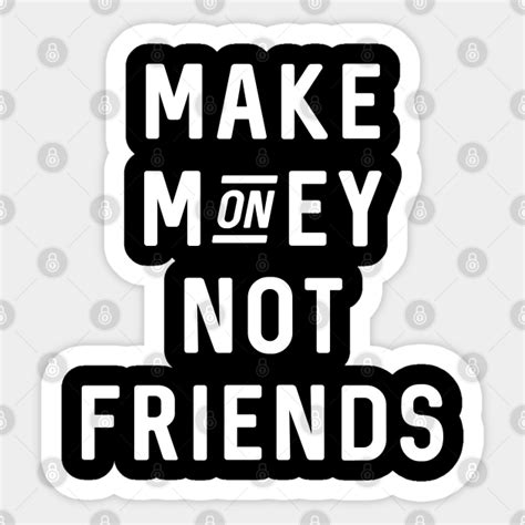 Make Money Not Friends - Make Money Not Friends - Sticker | TeePublic