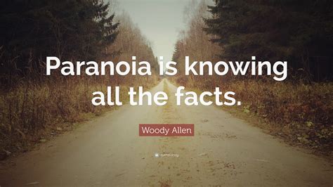 Woody Allen Quote: “Paranoia is knowing all the facts.”