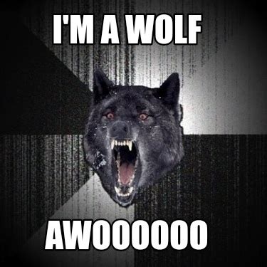 Meme Creator - Funny I'm a wolf AWOOOOOO Meme Generator at MemeCreator.org!