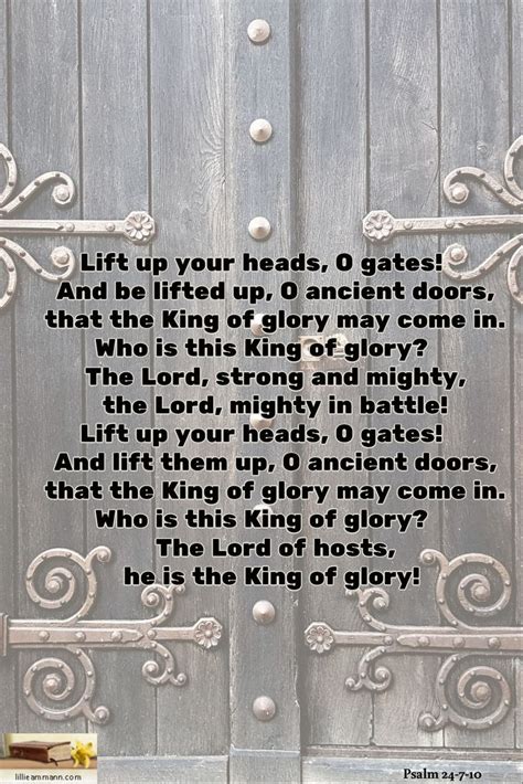 Psalm 24-7-10 / Lift up your heads, O gates! And be lifted up, O ancient doors, that the King of ...