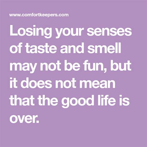 Losing your senses of taste and smell may not be fun, but it does not mean that the good life is ...