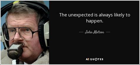 John Motson quote: The unexpected is always likely to happen.