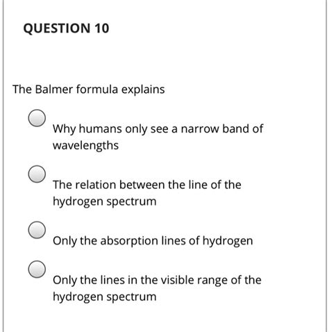 SOLVED: QUESTION 10 The Balmer formula explains Why humans only see a narrow band of wavelengths ...