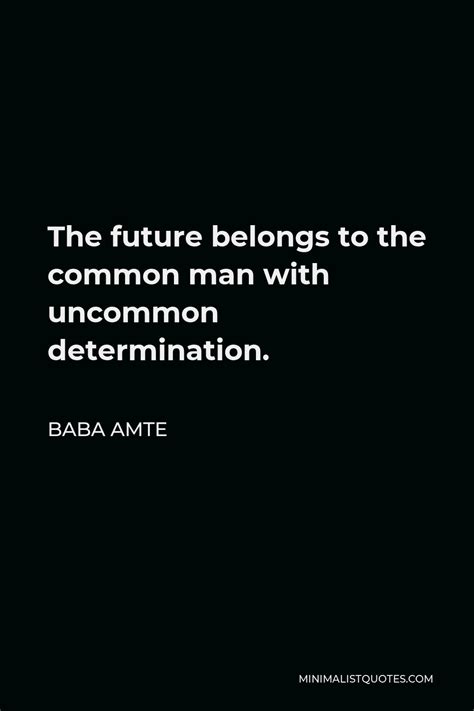 Baba Amte Quote: The future belongs to the common man with uncommon determination.