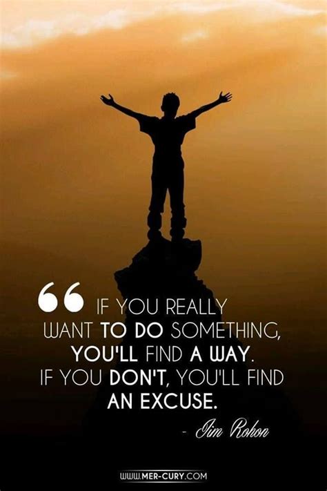 If You Really Want To Do Something, You'll Find A Way. If You Don't, You Find An Excuse. #Want # ...