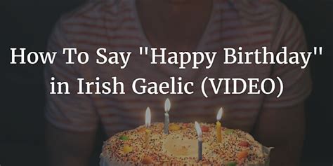 How To Say - "Happy Birthday" in Irish Gaelic (VIDEO)