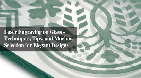 Laser Engraving on Glass - Techniques, Tips, and Machine Selection for ...