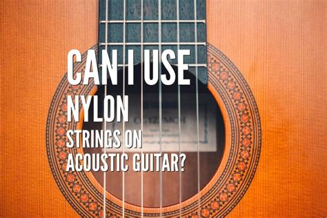 Can I Use Nylon Strings On Acoustic Guitar? Read Before Doing So – Rock ...