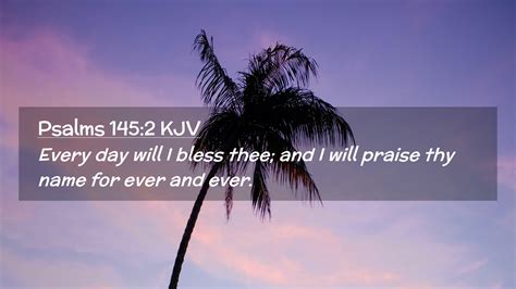 Psalms 145:2 KJV Desktop Wallpaper - Every day will I bless thee; and I will praise