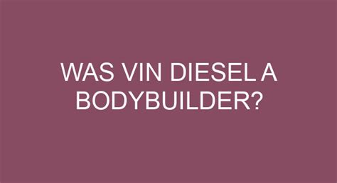 Was Vin Diesel A Bodybuilder?