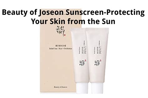 Beauty of Joseon Sunscreen - Protecting Your Skin from the Sun