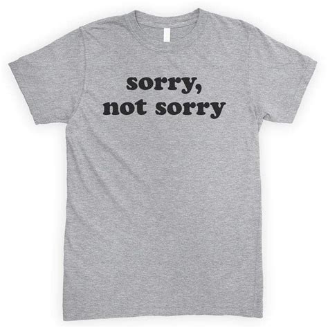 Sorry Not Sorry Unisex Tshirt