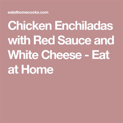 chicken enchiladas with red sauce and white cheese - eat at home cookbook