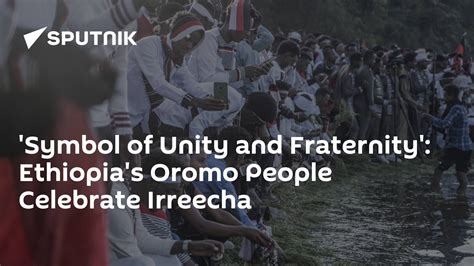 'Symbol of Unity and Fraternity': Ethiopia's Oromo People Celebrate Irreecha - 08.10.2023 ...