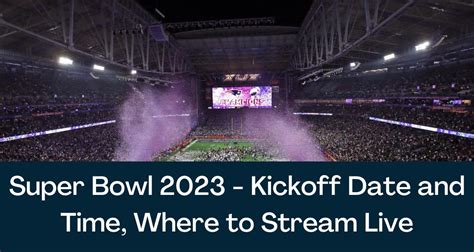 Super Bowl 2023 - Kickoff Date and Time, Where to Stream Live