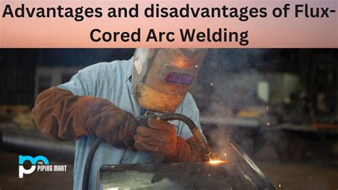 5 Advantages and Disadvantages of Flux-Cored Arc Welding