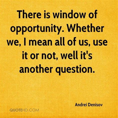 Andrei Denisov Quotes | Opportunity quotes, Window quotes, Quotes