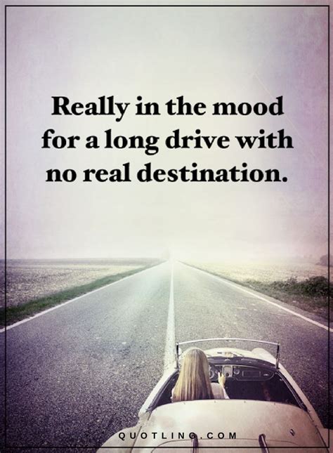 Quotes Really in the mood for a long drive with no real destination. - Quotes