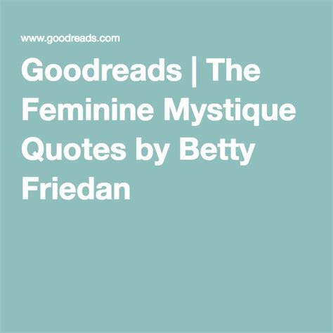 The Feminine Mystique Quotes by Betty Friedan | Feminine mystique, Mystique, Feminine