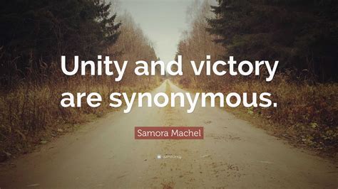 Samora Machel Quote: “Unity and victory are synonymous.”