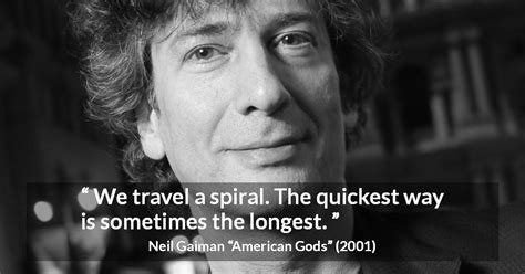 Neil Gaiman: “We travel a spiral. The quickest way is sometimes...”