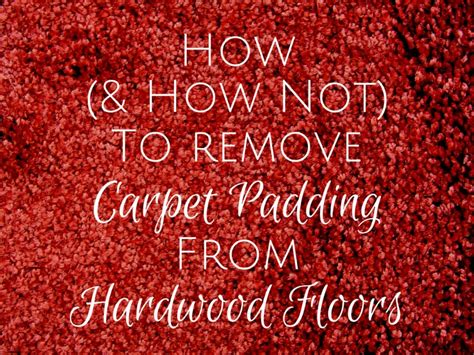 How (And How Not) to Remove Carpet Padding From Hardwood Floors ...