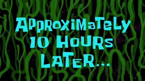 Approximately 10 Hours Later... | SpongeBob Time Card #100 - YouTube