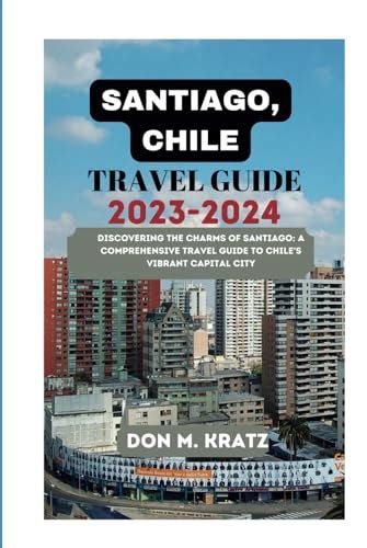 SANTIAGO, CHILE TRAVEL GUIDE 2023-2024: Discovering the Charms of ...