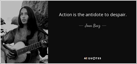 Joan Baez quote: Action is the antidote to despair.