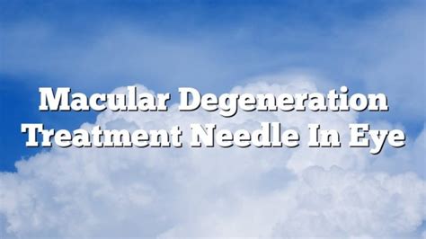 Macular Degeneration Treatment Needle In Eye - February 2023 ...