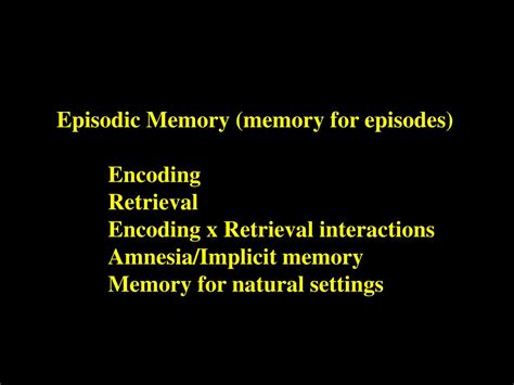 PPT - Episodic Memory (memory for episodes) Encoding Retrieval Encoding x Retrieval interactions ...