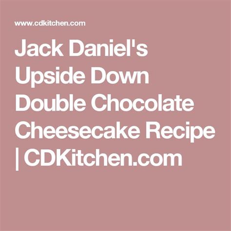 Jack Daniel's Upside Down Double Chocolate Cheesecake Recipe ...