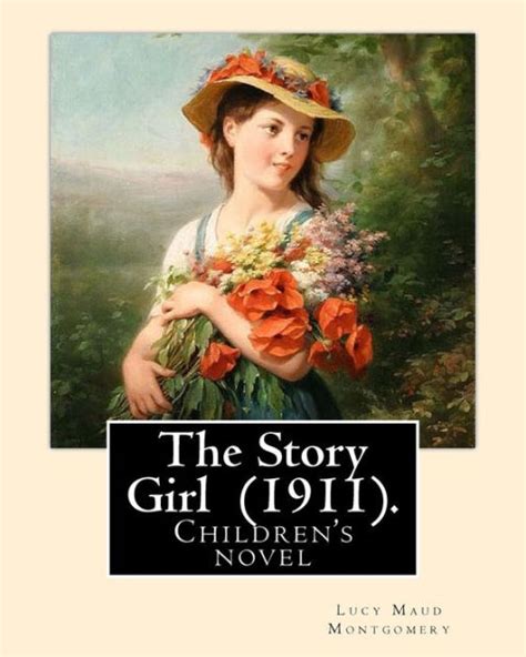 The Story Girl (1911). By: Lucy Maud Montgomery (Children's novel): The ...