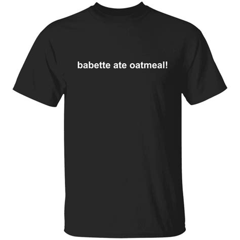 Babette ate oatmeal shirt - Bucktee.com