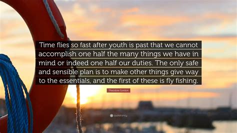 Theodore Gordon Quote: “Time flies so fast after youth is past that we cannot accomplish one ...