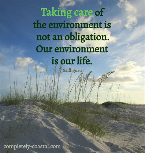 Environment Quote by Sadhguru. Taking care of the environment is not an obligation. Our ...