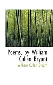 Poems, by William Cullen Bryant: Bryant, William Cullen: 9781117207896 ...