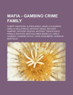 Mafia - Gambino Crime Family: Albert Anastasia, Alfred Mineo, Angelo Ruggiero, Aniello ...