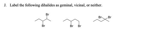 Solved J. Label the following dihalides as geminal, vicinal, | Chegg.com