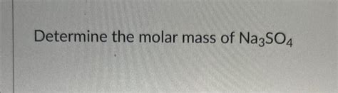 Solved Determine the molar mass of Na3SO4 | Chegg.com