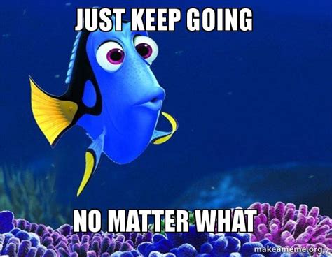 just keep going no matter what - Dory from Nemo (5 second memory) Meme Generator