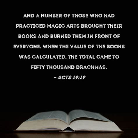 Acts 19:19 And a number of those who had practiced magic arts brought their books and burned ...