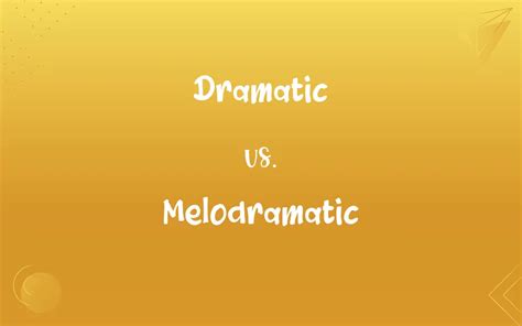 Dramatic vs. Melodramatic: What’s the Difference?