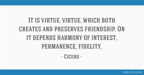 It is virtue, virtue, which both creates and preserves...