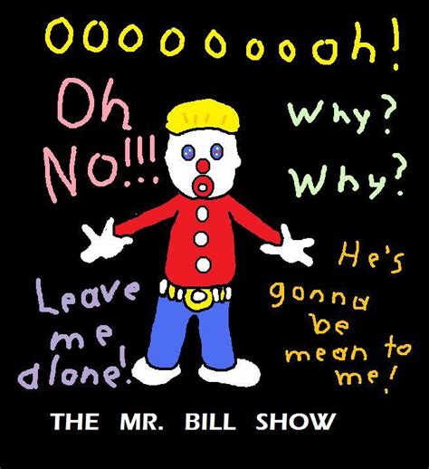 The Mr. Bill Show by AVRICCI on DeviantArt