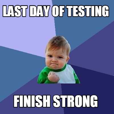 Meme Creator - Funny Last Day of Testing Finish Strong Meme Generator ...