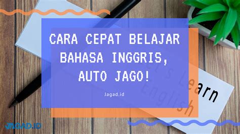 Cara Cepat Belajar Bahasa Inggris, Auto Jago! - JAGAD ID