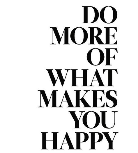 Do more of what makes you happy. Black and white simple quotes. | Happy ...