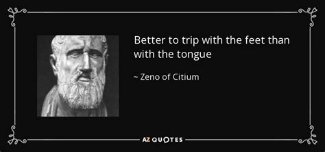 Zeno of Citium quote: Better to trip with the feet than with the tongue